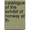 Catalogue Of The Exhibit Of Norway At Th by Norway