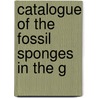 Catalogue Of The Fossil Sponges In The G by British Museum. Dept. Of Geology
