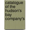 Catalogue Of The Hudson's Bay Company's by Hudson'S. Bay Company