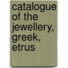 Catalogue Of The Jewellery, Greek, Etrus door British Museum. Dept. Of Antiquities
