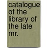 Catalogue Of The Library Of The Late Mr. door Bangs Co