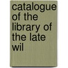 Catalogue Of The Library Of The Late Wil door William Matthews