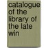 Catalogue Of The Library Of The Late Win