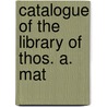 Catalogue Of The Library Of Thos. A. Mat by Thomas A. Mathieson