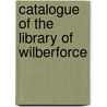 Catalogue Of The Library Of Wilberforce by Wilberforce Eames
