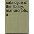 Catalogue Of The Library, Manuscripts, A