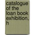 Catalogue Of The Loan Book Exhibition, H
