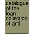 Catalogue Of The Loan Collection Of Anti