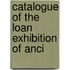 Catalogue Of The Loan Exhibition Of Anci