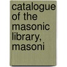 Catalogue Of The Masonic Library, Masoni door Samuel Crocker Lawrence