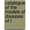 Catalogue Of The Models Of Diseases Of T door Charles Hilton Fagge
