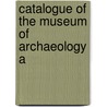 Catalogue Of The Museum Of Archaeology A by Sa�Nchi . Museum Of Archaeology