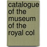 Catalogue Of The Museum Of The Royal Col door Royal College of Surgeons of Museum