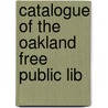 Catalogue Of The Oakland Free Public Lib by Oakland Free Library