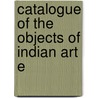 Catalogue Of The Objects Of Indian Art E door Henry Hardy Cole