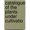 Catalogue Of The Plants Under Cultivatio door Richard Schomburgk