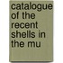 Catalogue Of The Recent Shells In The Mu