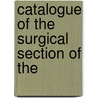 Catalogue Of The Surgical Section Of The by Army Medical Museum