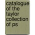 Catalogue Of The Taylor Collection Of Ps