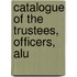 Catalogue Of The Trustees, Officers, Alu