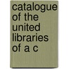 Catalogue Of The United Libraries Of A C door Onbekend