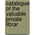 Catalogue Of The Valuable Private Librar