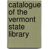 Catalogue Of The Vermont State Library door Vermont State Library