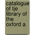 Catalogue Of Tje Library Of The Oxford A