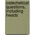 Catechetical Questions, Including Heads