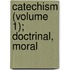 Catechism (Volume 1); Doctrinal, Moral
