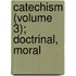 Catechism (Volume 3); Doctrinal, Moral