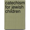 Catechism For Jewish Children door Isaac Leeser