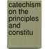 Catechism On The Principles And Constitu