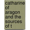 Catharine Of Aragon And The Sources Of T door Albert Du Boys