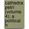 Cathedra Petri (Volume 4); A Political H by John Ed. Greenwood