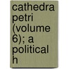 Cathedra Petri (Volume 6); A Political H by Thomas Greenwood