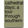 Cathedral Days; A Tour Through Southern door Anna Bowman Dodd