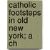Catholic Footsteps In Old New York; A Ch