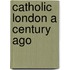 Catholic London A Century Ago