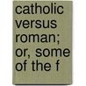 Catholic Versus Roman; Or, Some Of The F door John Langtry