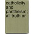 Catholicity And Pantheism; All Truth Or