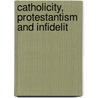 Catholicity, Protestantism And Infidelit by Brifitte Weninger