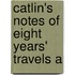 Catlin's Notes Of Eight Years' Travels A
