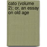 Cato (Volume 2); Or, An Essay On Old Age by Marcus Tullius Cicero