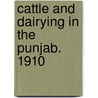 Cattle And Dairying In The Punjab. 1910 door Punjab Dept of Agriculture