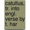 Catullus, Tr. Into Engl. Verse By T. Har door Gaius Valerius Catullus