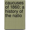 Caucuses Of 1860; A History Of The Natio door Murat Halstead