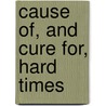 Cause Of, And Cure For, Hard Times door J.S. Crawford