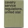 Cavalry Service Regulations, United Stat by United States. War Dept