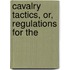 Cavalry Tactics, Or, Regulations For The